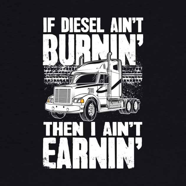 Diesel Trucker If Diesel Ain't Burnin' Then I Ain't Earnin' by captainmood